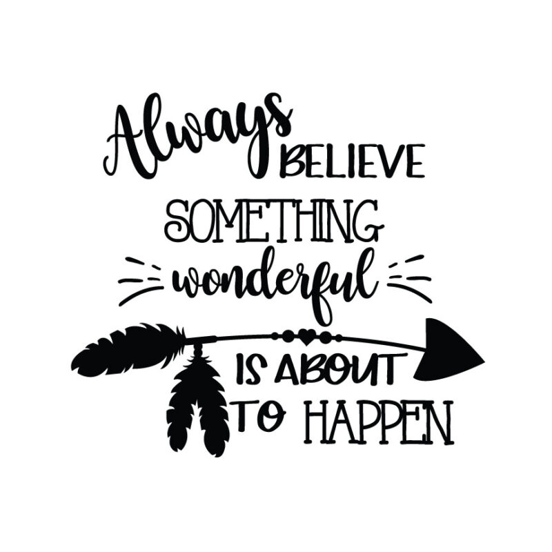 Always Believe Something Wonderful Is About To Happen