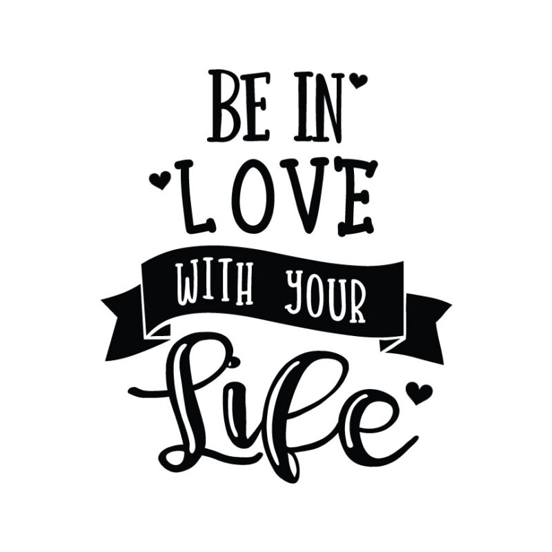 Be In Love With Your Life