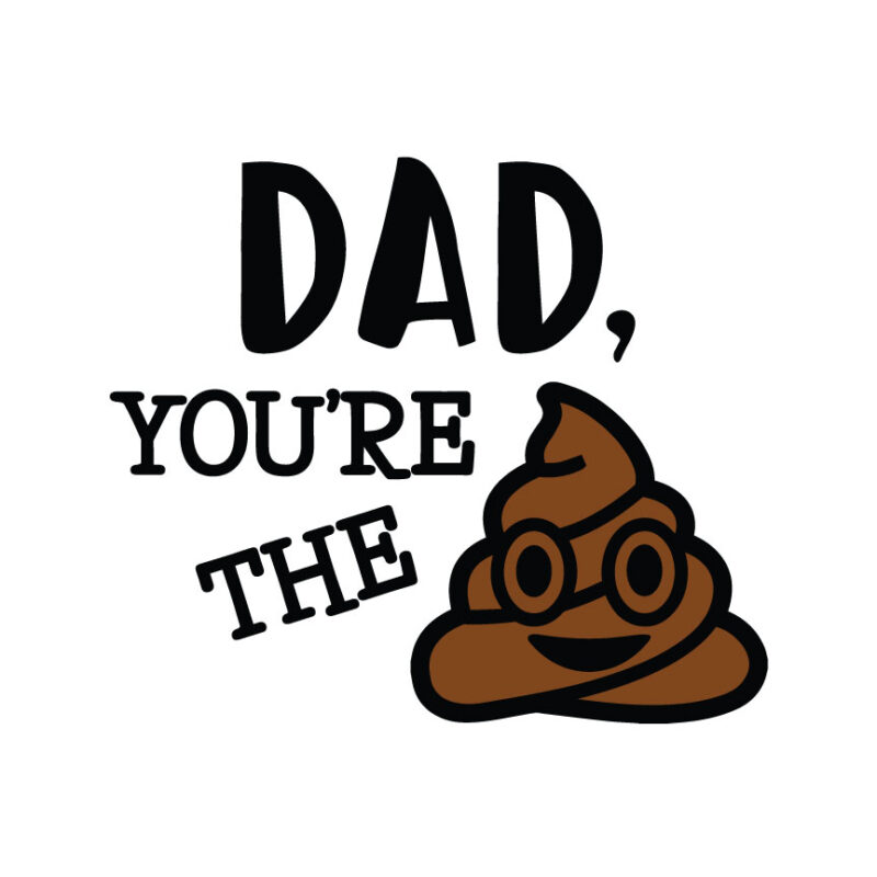 Dad You're The Sh*t (Poop)