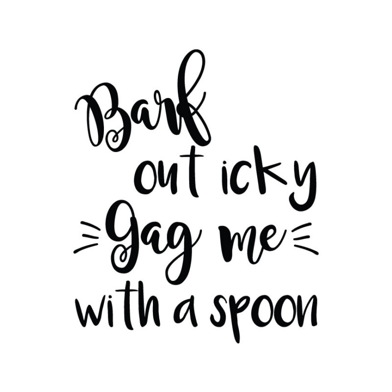 Barf Out Icky Gag Me With A Spoon