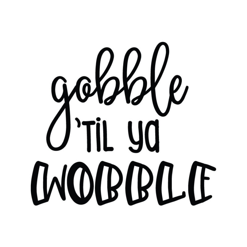 Gobble 'Til Ya Wobble SVG