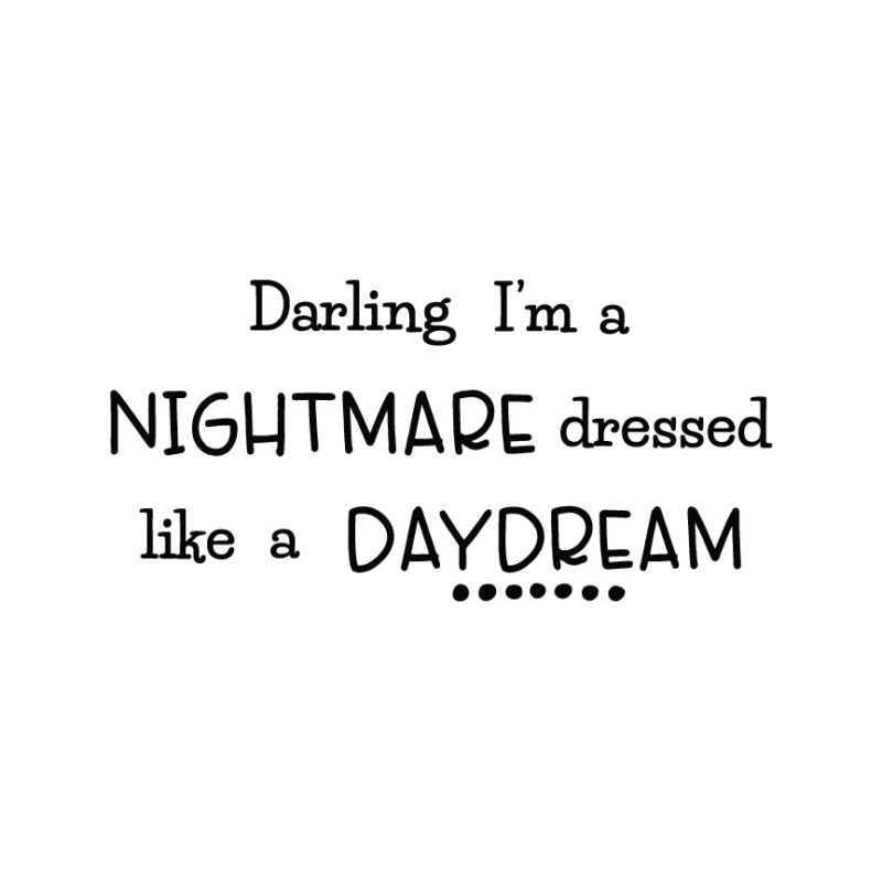 I'm A Nightmare Dressed Like A Daydream