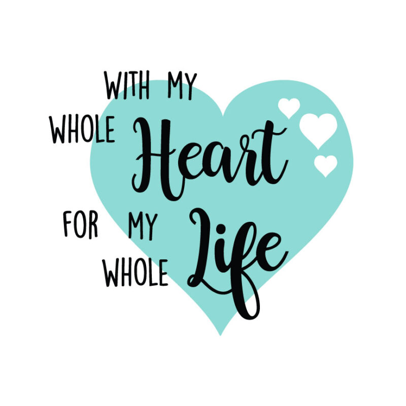 With My Whole Heart For My Whole Life