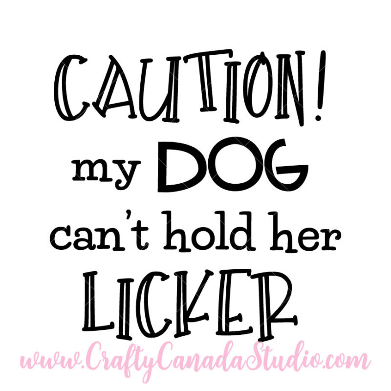 Caution My Dog Can't Hold Her Licker SVG